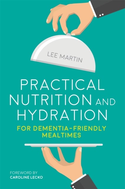 Bilde av Practical Nutrition And Hydration For Dementia-friendly Mealtimes Av Lee Martin