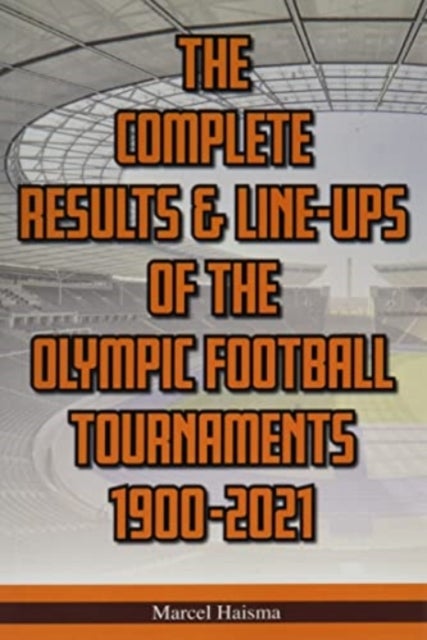 Bilde av The Complete Results &amp; Line-ups Of The Olympic Football Tournaments 1900-2021 Av Marcel Haisma