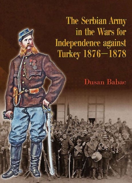 Bilde av The Serbian Army In The Wars For Independence Against Turkey 1876-1878 Av Dusan Babac