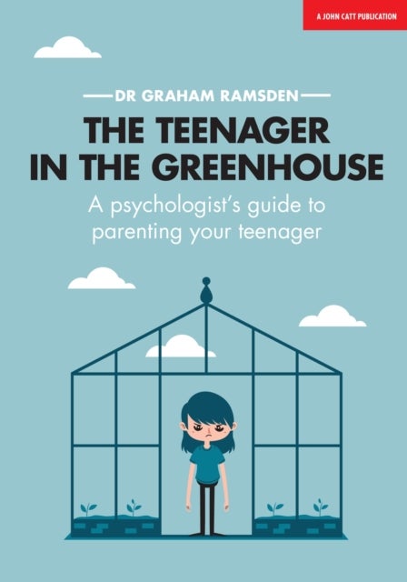 Bilde av The Teenager In The Greenhouse: A Psychologist&#039;s Guide To Parenting Your Teenager Av Graham Ramsden