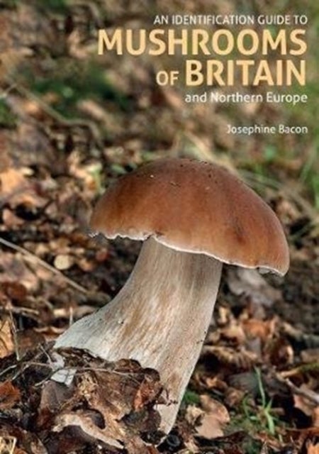 Bilde av An Identification Guide To Mushrooms Of Britain And Northern Europe (2nd Edition) Av Josephine Bacon
