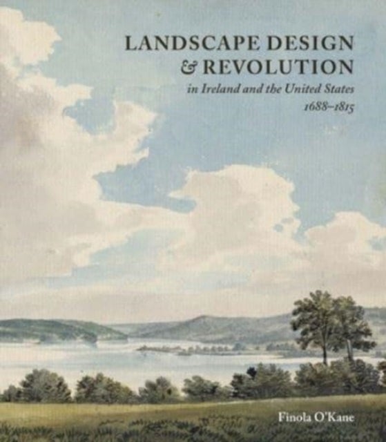 Bilde av Landscape Design And Revolution In Ireland And The United States, 1688-1815 Av Finola O&#039;kane