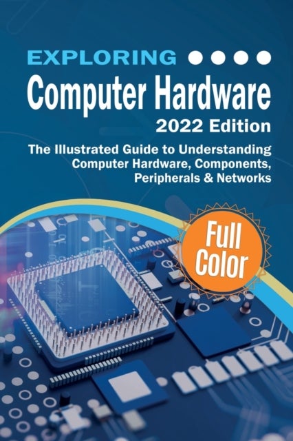Bilde av Exploring Computer Hardware - 2022 Edition Av Kevin Wilson