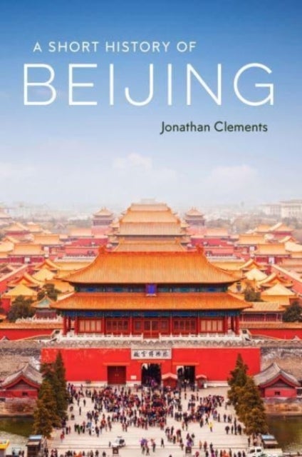 Bilde av A Short History Of Beijing Av Jonathan Clements