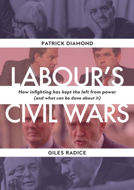 Bilde av Labour`s Civil Wars - How Infighting Keeps The Left From Power (and What Can Be Done About It) Av Patrick Diamond, Giles Radice