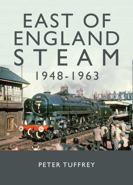 Bilde av East Of England Steam 1948-1963 Av Peter Tuffrey