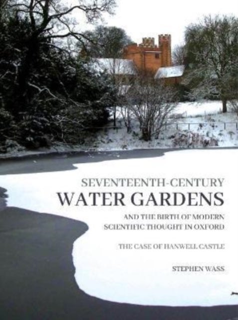 Bilde av Seventeenth-century Water Gardens And The Birth Of Modern Scientific Thought In Oxford Av Stephen Wass