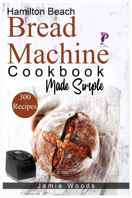 Bilde av Hamilton Beach Bread Machine Cookbook Made Simple Av Jamie Woods