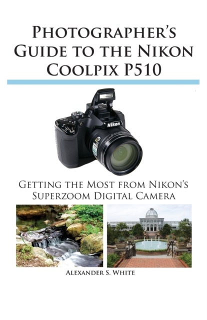 Bilde av Photographer&#039;s Guide To The Nikon Coolpix P510 Av Alexander S White