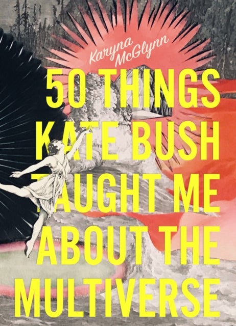 Bilde av 50 Things Kate Bush Taught Me About The Multiverse Av Karyna Mcglynn
