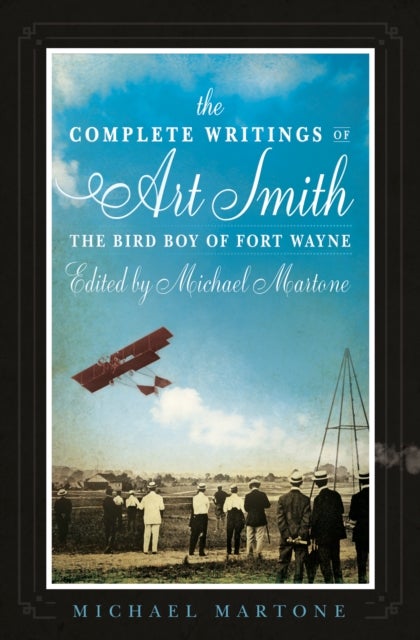 Bilde av The Complete Writings Of Art Smith, The Bird Boy Of Fort Wayne, Edited By Michael Martone Av Michael Martone