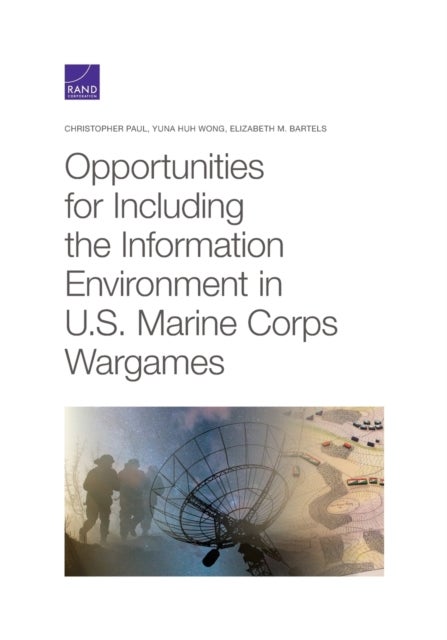 Bilde av Opportunities For Including The Information Environment In U.s. Marine Corps Wargames Av Christopher Paul, Yuna Huh Wong, Elizabeth M Bartels