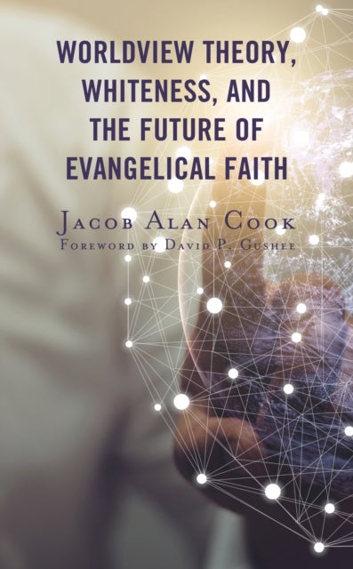 Bilde av Worldview Theory, Whiteness, And The Future Of Evangelical Faith Av Jacob Alan Cook