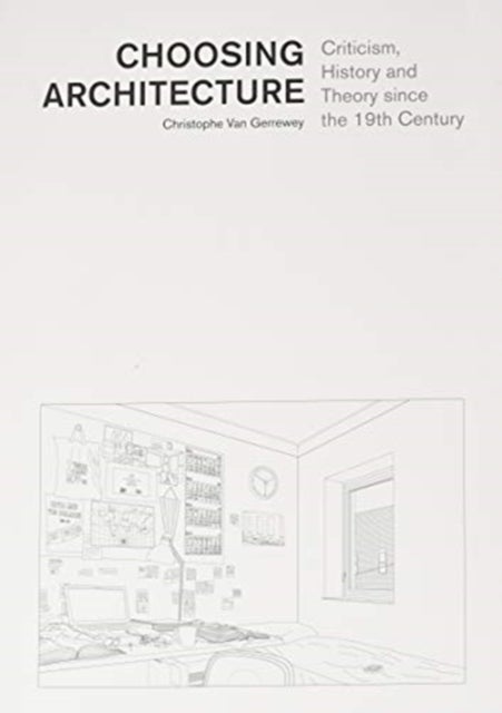 Bilde av Choosing Architecture - Criticism, History And Theory Since The 19th Century Av Christophe Van Gerrewey