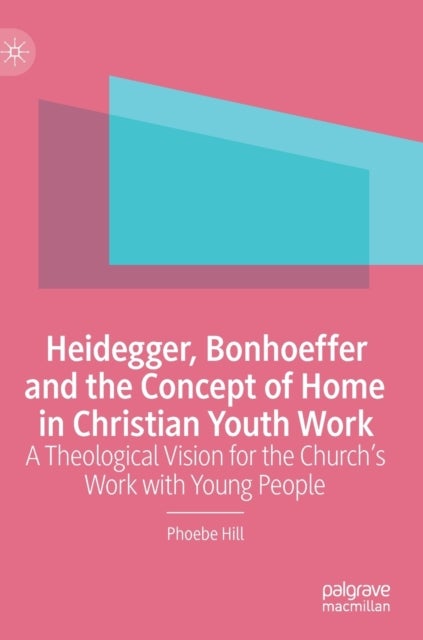 Bilde av Heidegger, Bonhoeffer And The Concept Of Home In Christian Youth Work Av Phoebe Hill