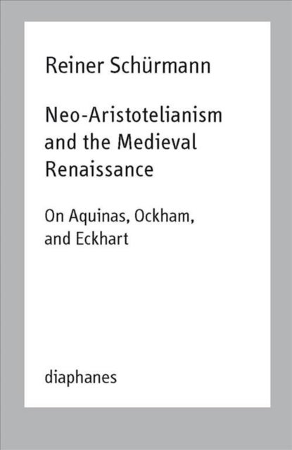 Bilde av Neo-aristotelianism And The Medieval Renaissance - On Aquinas, Ockham, And Eckhart Av Reiner Schurmann, Ian Alexander Moore