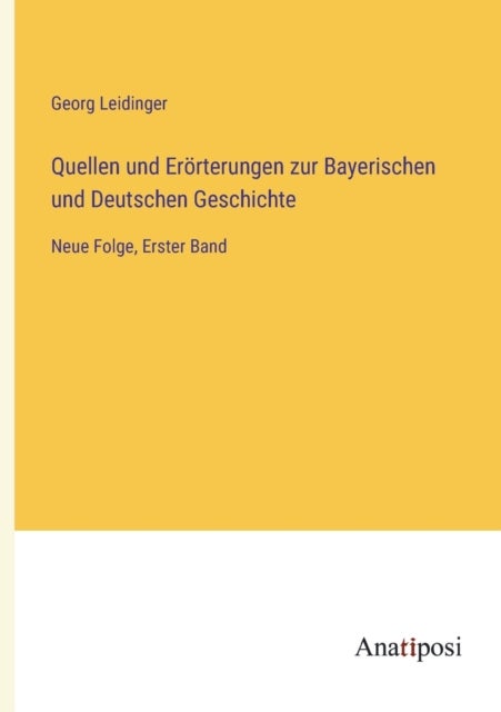 Bilde av Quellen Und Eroerterungen Zur Bayerischen Und Deutschen Geschichte Av Georg Leidinger