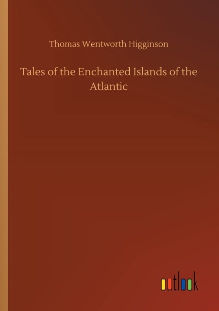 Bilde av Tales Of The Enchanted Islands Of The Atlantic Av Thomas Wentworth Higginson