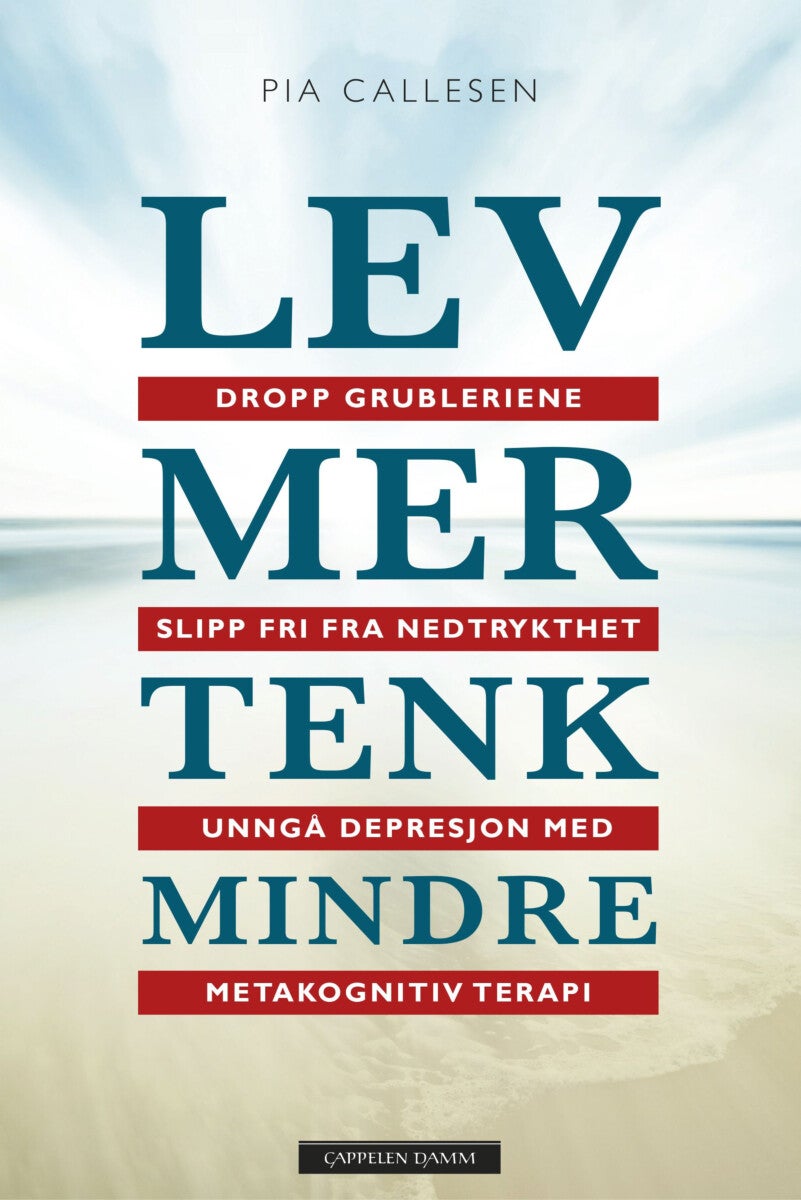 Lev mer tenk mindre - dropp grubleriene - slipp fri fra nedtrykthet og depresjon med metakognitiv terapi