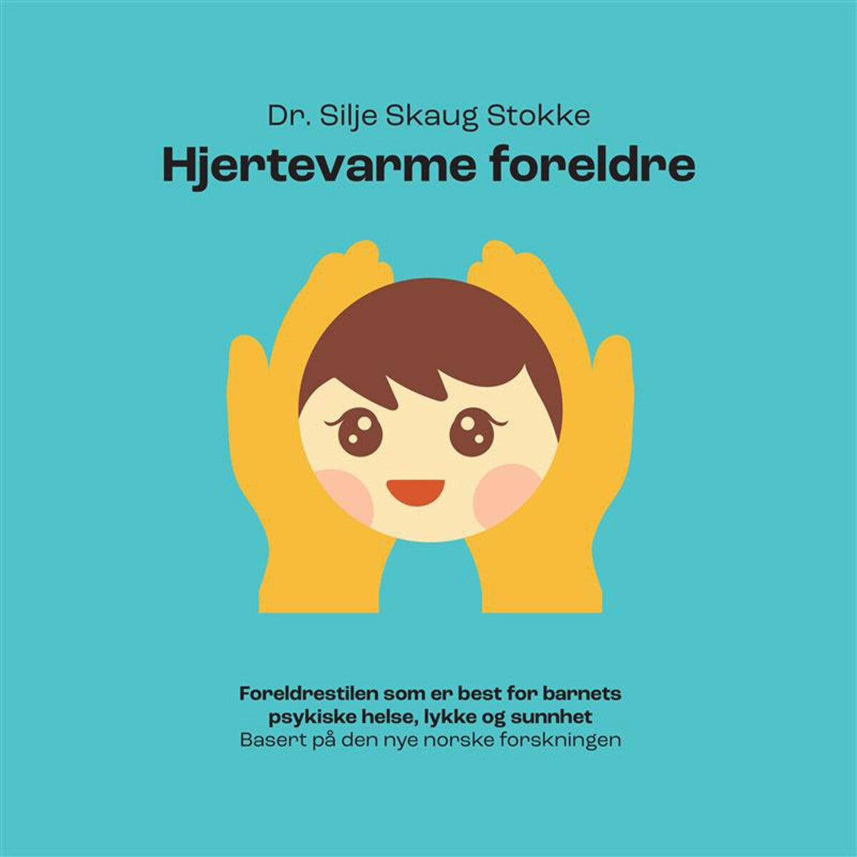 Hjertevarme foreldre - foreldrestilen som er best for barnets psykiske helse, lykke og sunnhet basert på den nye norske forskningen