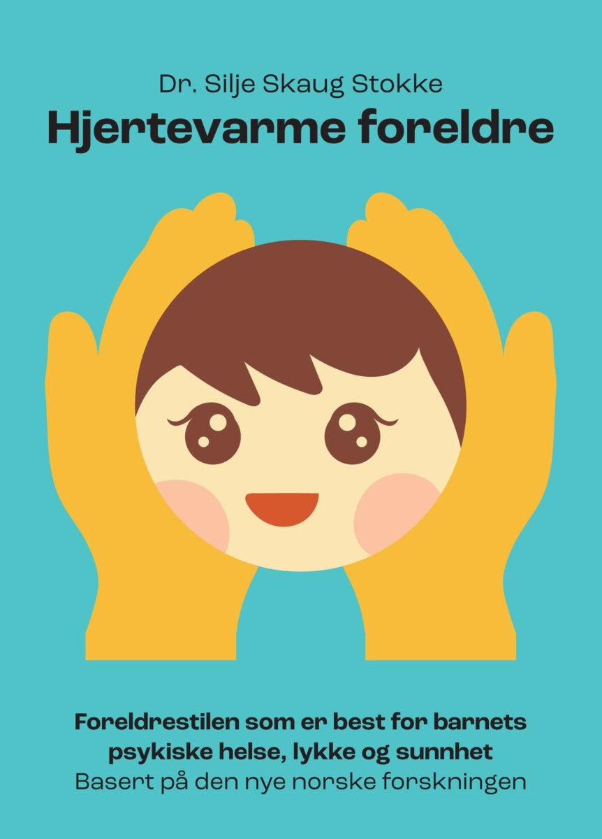 Hjertevarme foreldre - foreldrestilen som er best for barnets psykiske helse, lykke og sunnhet basert på den nye norske forskningen
