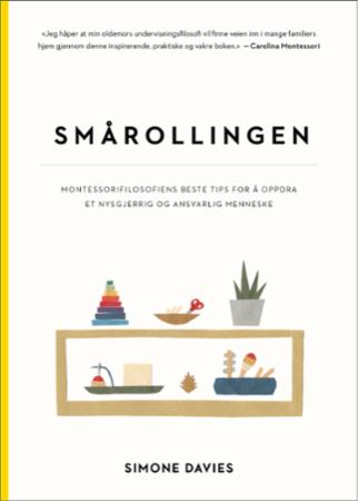 Smårollingen - montessorifilosofiens beste tips for å utvikle et nysgjerrig og ansvarlig menneske