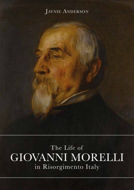 Bilde av The Life Of Giovanni Morelli In Risorgimento Italy Av Jaynie Anderson
