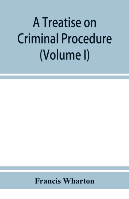 Bilde av A Treatise On Criminal Procedure (volume I) Av Francis Wharton