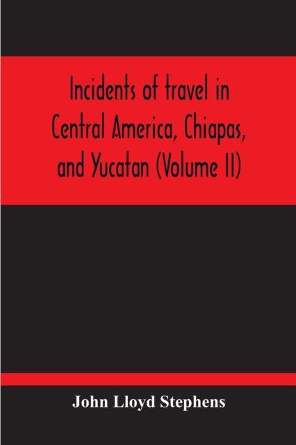 Bilde av Incidents Of Travel In Central America, Chiapas, And Yucatan (volume Ii) Av John Lloyd Stephens