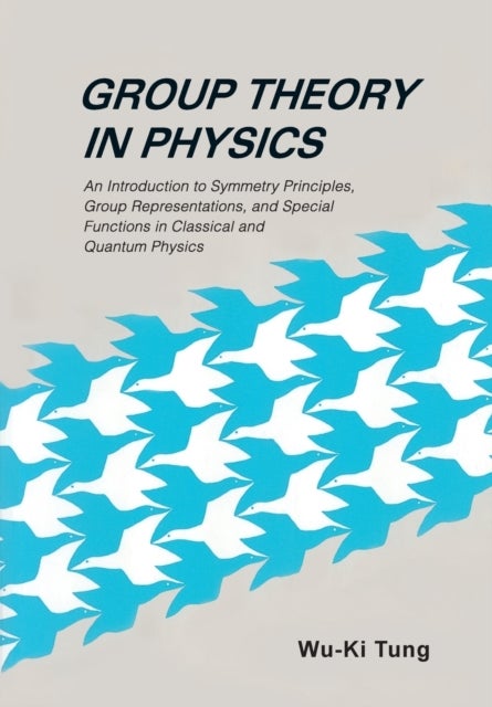 Bilde av Group Theory In Physics: An Introduction To Symmetry Principles, Group Representations, And Special Av Wu-ki (univ Of Washington Usa) Tung