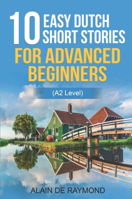 Bilde av 10 Easy Dutch Short Stories For Advanced Beginners (a2 Level) Av Alain De Raymond