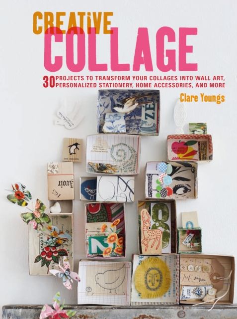 Creative Collage: 30 projects to transform your collages into wall