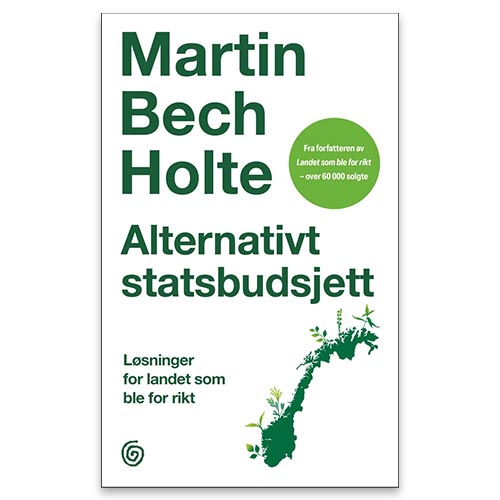 Alternativt statsbudsjett Alternativt statsbudsjett - løsninger for landet som ble for rikt av Martin Bech Holte